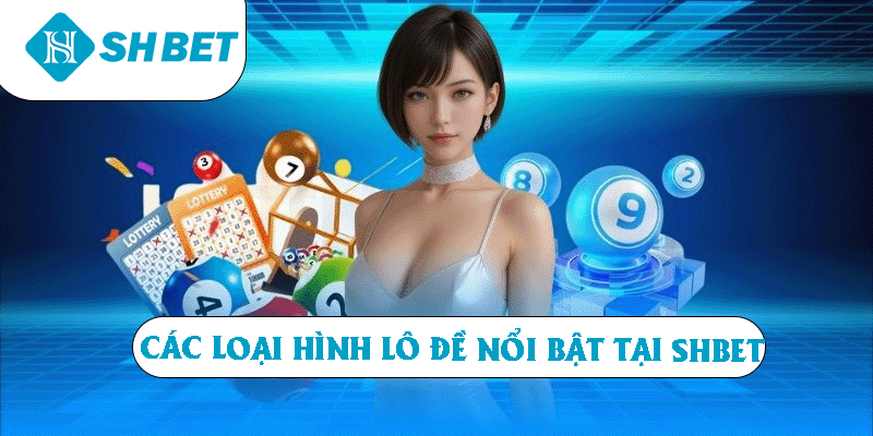 Các loại hình lô đề nổi bật tại SHBET
